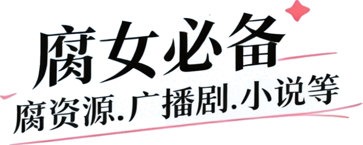 腐女必备 - 腐资源·广播剧·小说等